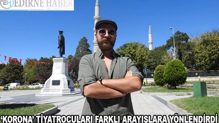 â€˜KORONA' TİYATROCULARI FARKLI ARAYIŞLARA YÖNLENDİRDİ