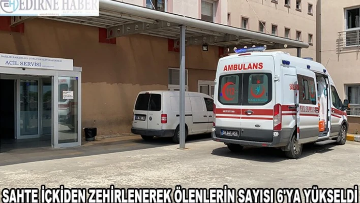 Sahte içkiden zehirlenerek ölenlerin sayısı 6'ya yükseldi