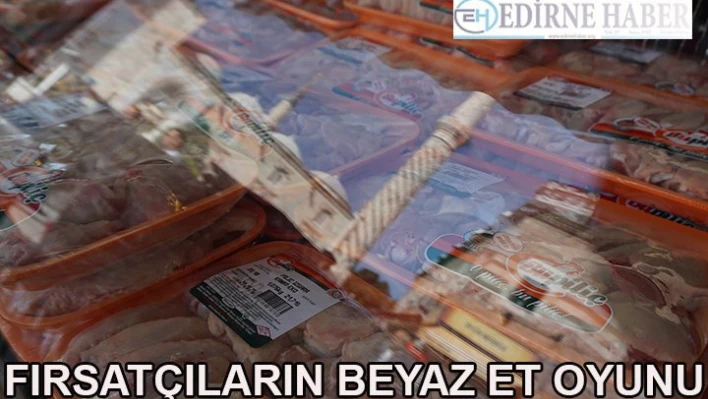 Fırsatçıların beyaz et oyunu
