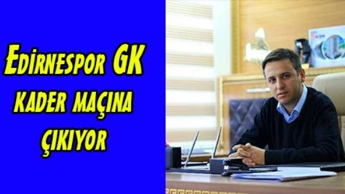 Edirnespor GK kader maçına çıkıyor