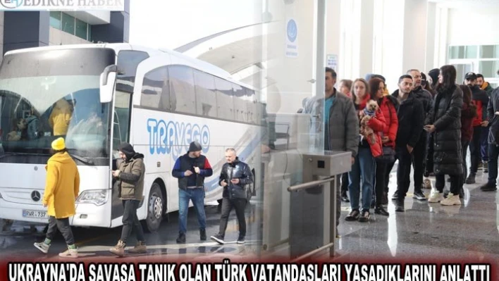 UKRAYNA'DA SAVAŞA TANIK OLAN TÜRK VATANDAŞLARI YAŞADIKLARINI ANLATTI