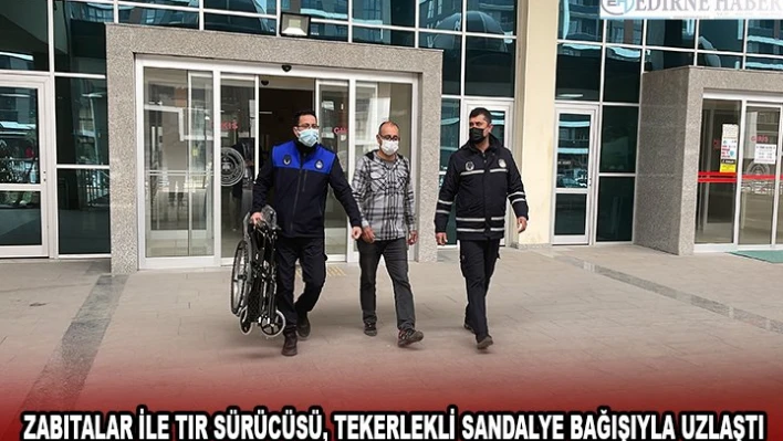 Zabıtalar ile tır sürücüsü, kanser hastaları için tekerlekli sandalye bağışıyla uzlaştı