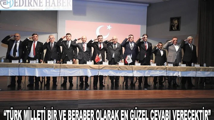 'TÜRK MİLLETİ BİR VE BERABER OLARAK EN GÜZEL CEVABI VERECEKTİR'