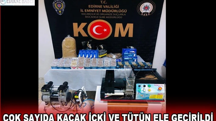 çok sayıda kaçak içki ve tütün ele geçirildi.