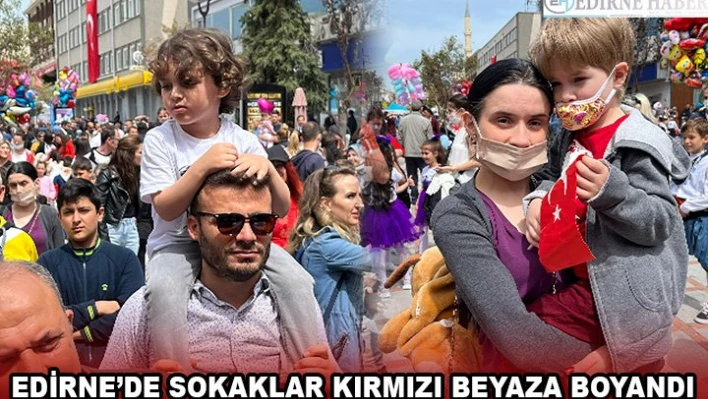 EDİRNE'DE SOKAKLAR KIRMIZI BEYAZA BOYANDI
