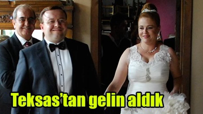 Teksas'tan gelin aldık