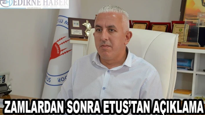 Zamlardan sonra ETUS'Tan açıklama