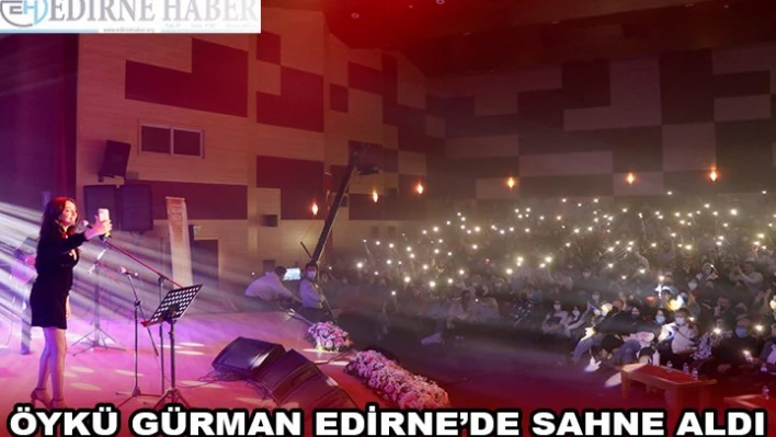 ÖYKÜ GÜRMAN EDİRNE'DE SAHNE ALDI