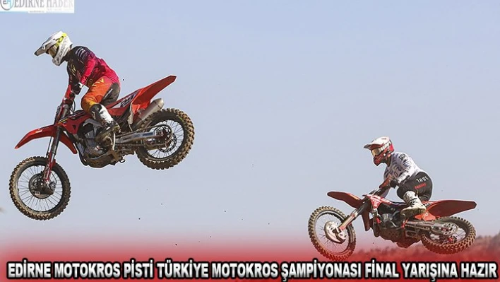 Edirne motokros pisti Türkiye Motokros Şampiyonası final yarışına hazır