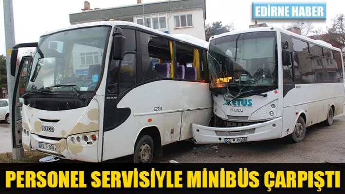 Minibüsle servis aracı çarpıştı