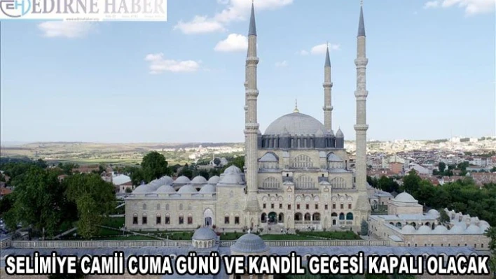 Selimiye Camii Cuma günü ve Kandil gecesi kapalı olacak