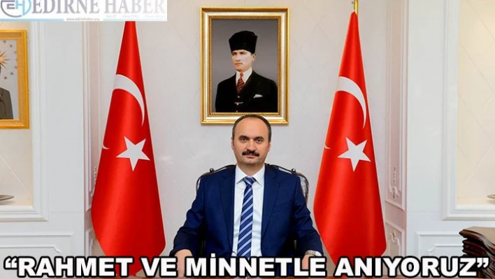 'Rahmet ve minnetle anıyoruz'