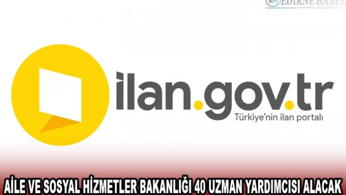 AİLE VE SOSYAL HİZMETLER BAKANLIĞI 40 UZMAN YARDIMCISI ALACAK