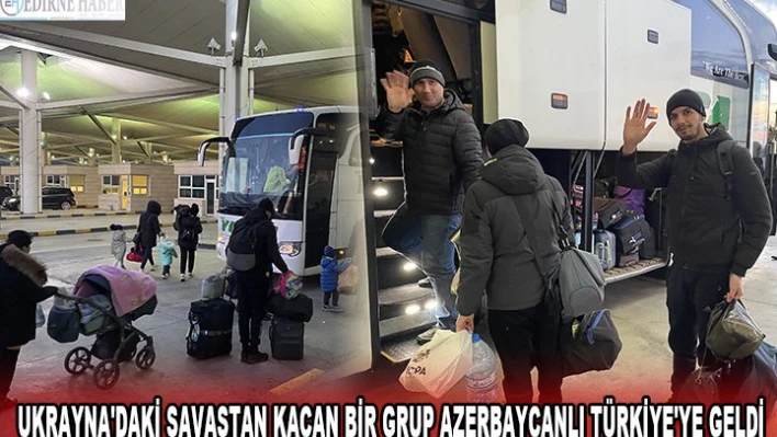 UKRAYNA'DAKİ SAVAŞTAN KAÇAN BİR GRUP AZERBAYCANLI TÜRKİYE'YE GELDİ