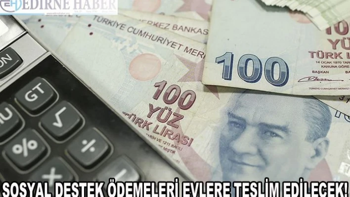 Sosyal destek ödemeleri evlere teslim edilecek!