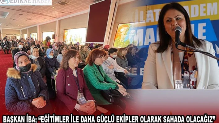 Başkan İba 'Eğitimler ile daha güçlü ekipler olarak sahada olacağız'
