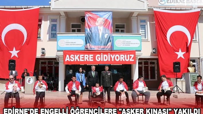 EDİRNE'DE ENGELLİ ÖĞRENCİLERE 'ASKER KINASI' YAKILDI