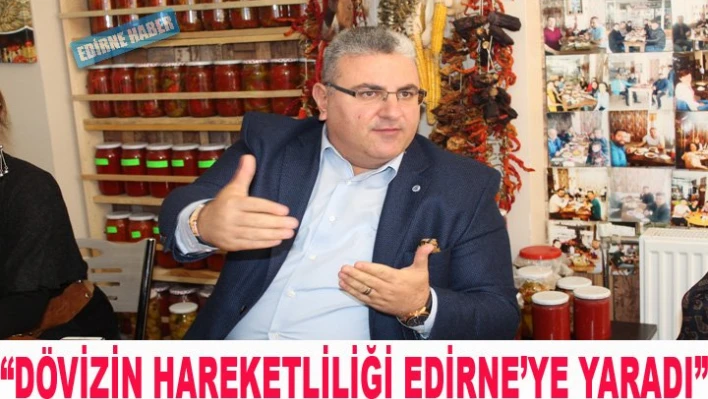 'Dövizin hareketliliği Edirne'ye yaradı'