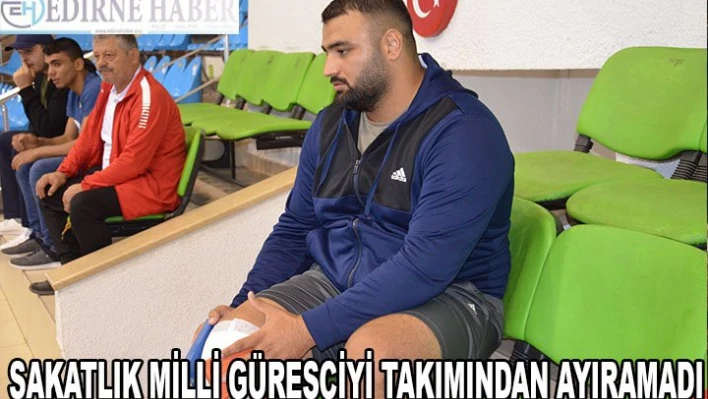 Sakatlık Milli Güreşçiyi Takımından Ayıramadı