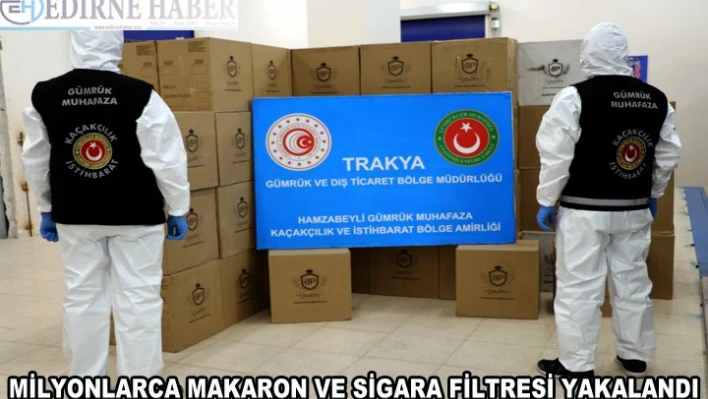 Milyonlarca makaron ve sigara filtresi ele geçirildi