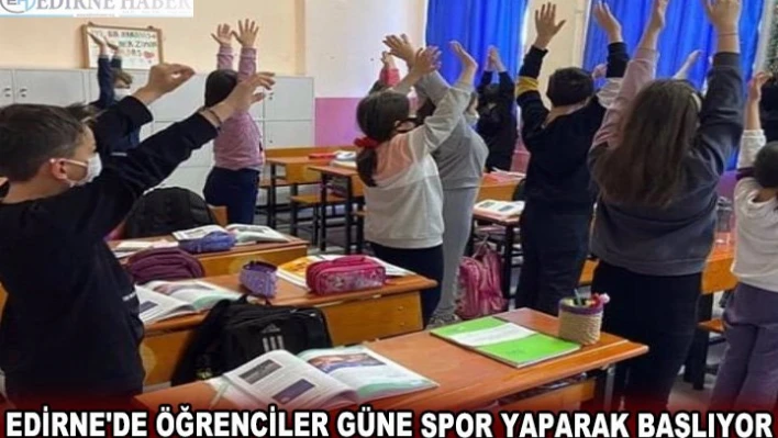 EDİRNE'DE ÖĞRENCİLER GÜNE SPOR YAPARAK BAŞLIYOR