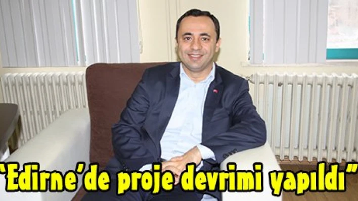 'Edirne'de proje devrimi yapıldı'