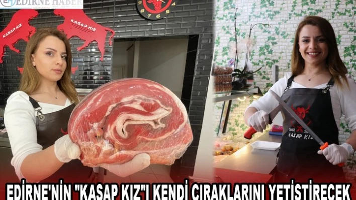 EDİRNE'NİN 'KASAP KIZ'I KENDİ ÇIRAKLARINI YETİŞTİRECEK