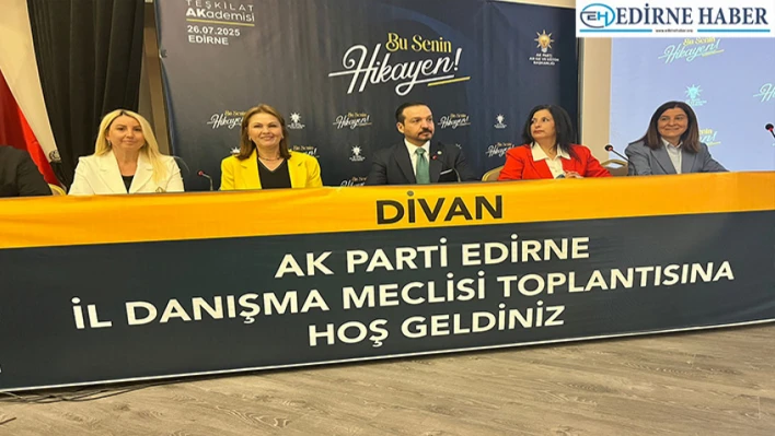 AK Parti Edirne İl Danışma Meclisi toplantısı gerçekleştirildi