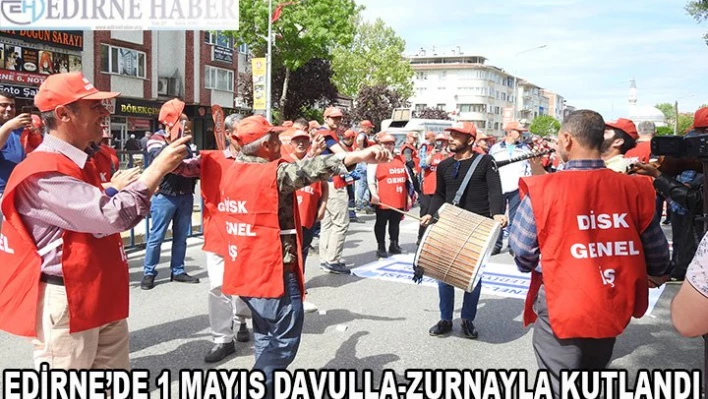 Edirne'de 1 Mayıs'a davullu zurnalı kutlama