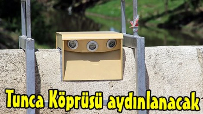 Tunca Köprüsü aydınlanacak