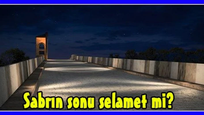 Sabrın sonu selamet mi?