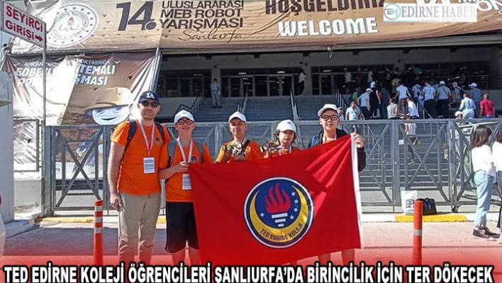 TED Edirne Koleji öğrencileri Şanlıurfa'da birincilik için ter dökecek