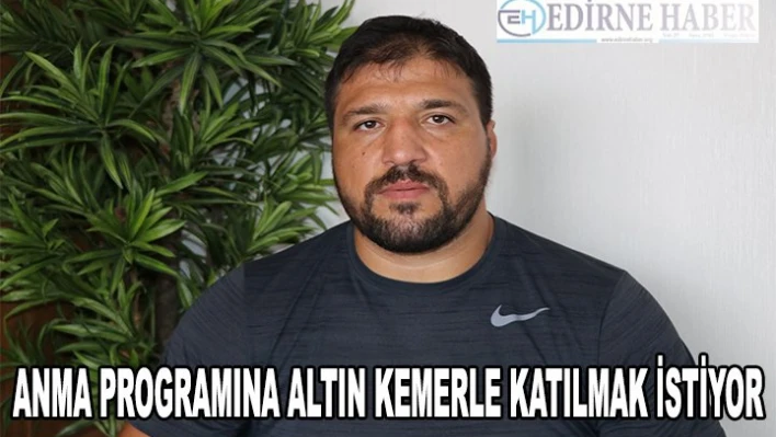 Anma programına altın kemerle katılmak istiyor
