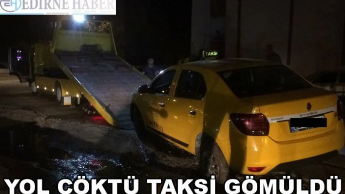 Yol çöktü taksi gömüldü