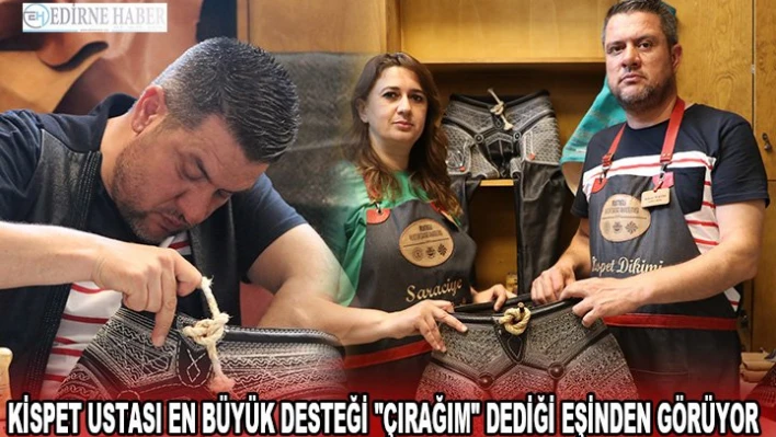 KİSPET USTASI EN BÜYÜK DESTEĞİ 'ÇIRAĞIM' DEDİĞİ EŞİNDEN GÖRÜYOR