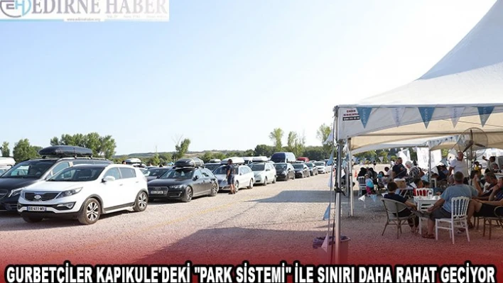 Gurbetçiler dönüş yolunda Kapıkule'deki 'park sistemi' ile sınırı daha rahat geçiyor