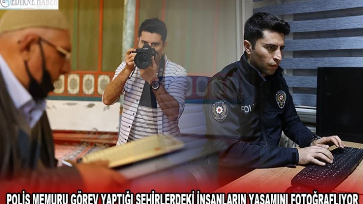 Polis memuru görev yaptığı şehirlerdeki insanların yaşamını fotoğraflıyor
