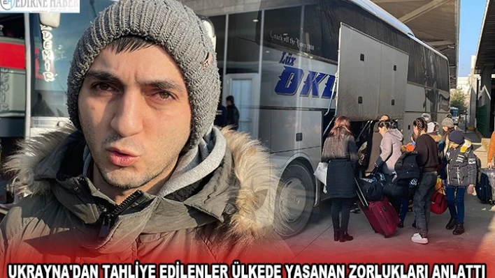 UKRAYNA'DAN TAHLİYE EDİLENLER ÜLKEDE YAŞANAN ZORLUKLARI ANLATTI