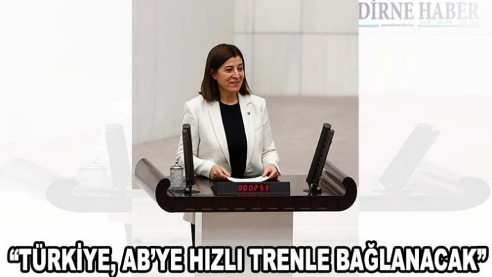 'Türkiye, AB'ye hızlı trenle bağlanacak'