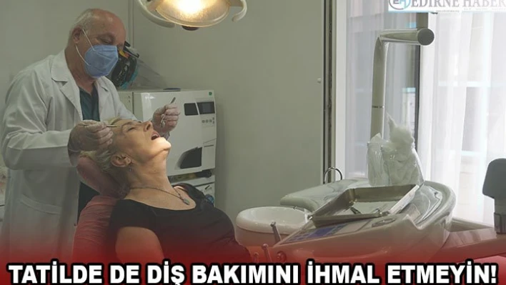 Tatilde de diş bakımını ihmal etmeyin!