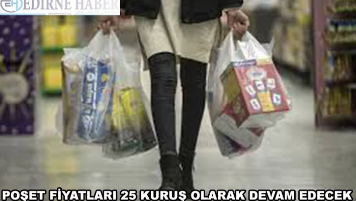 Poşet fiyatları 25 kuruş olarak devam edecek