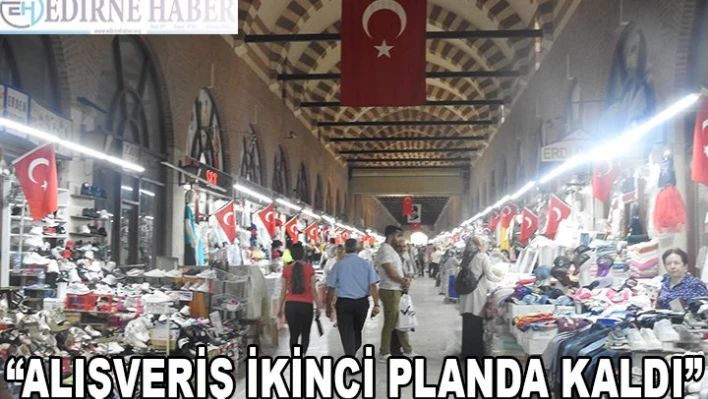 'ALIŞVERİŞ İKİNCİ PLANDA KALDI'