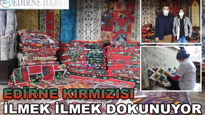 Edirne kırmızısı ilmek ilmek dokunuyor