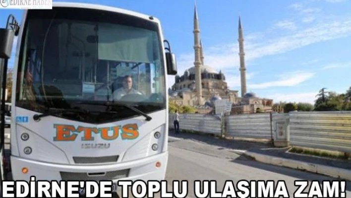 Edirne'de toplu ulaşıma zam!