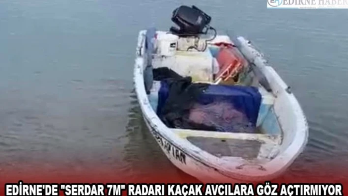 EDİRNE'DE 'SERDAR 7M' RADARI KAÇAK AVCILARA GÖZ AÇTIRMIYOR