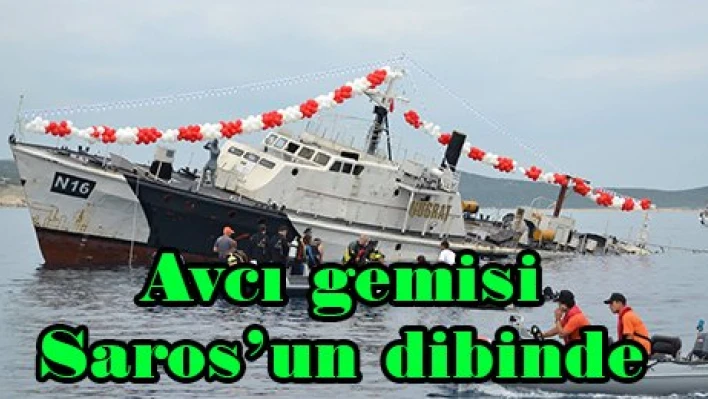 Avcı gemisi Saros'un dibinde