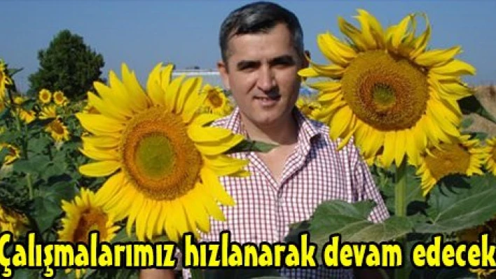 'Çalışmalarımız hızlanarak devam edecek'
