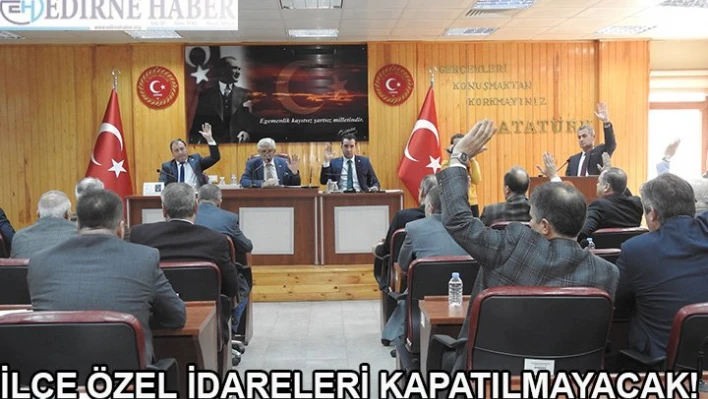 İlçe Özel İdareleri kapatılmayacak!