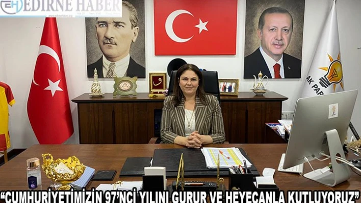 'CUMHURİYETİMİZİN 97'NCİ YILINI GURUR VE HEYECANLA KUTLUYORUZ'Â 