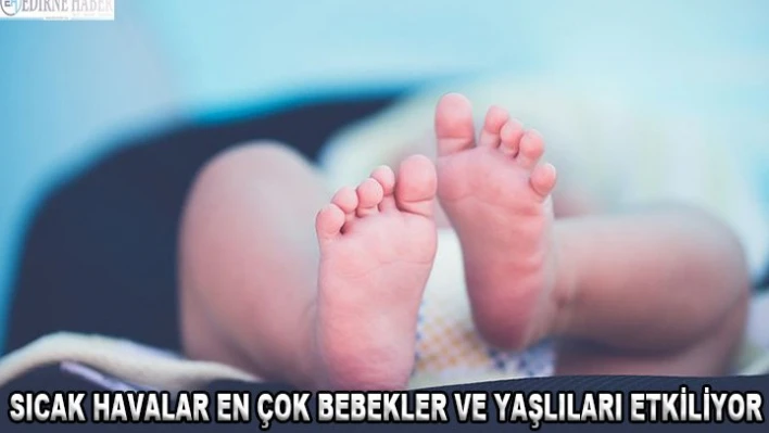 Sıcak havalar en çok bebekler ve yaşlıları etkiliyor